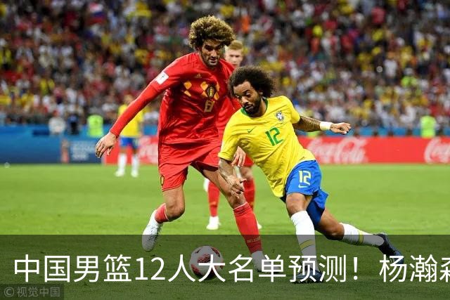 中国男篮12人大名单预测！杨瀚森领衔，王俊杰压阵，曾凡博恐遭淘汰，庞老六奇兵！